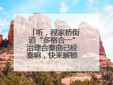 听，程家桥街道“多格合一”治理合奏曲已经奏响，快来解锁高光时刻！