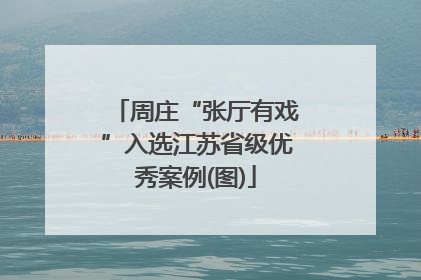 周庄“张厅有戏”入选江苏省级优秀案例(图)