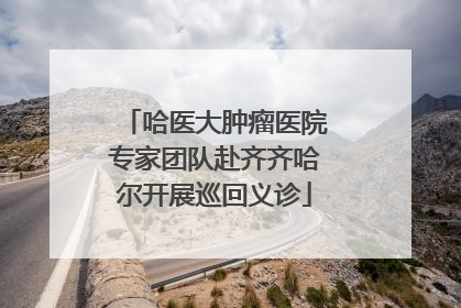 哈医大肿瘤医院专家团队赴齐齐哈尔开展巡回义诊