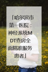 哈尔滨市第一医院：神经系统MDT查房全面精准服务患者