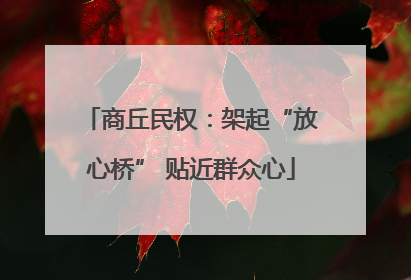 商丘民权：架起“放心桥” 贴近群众心
