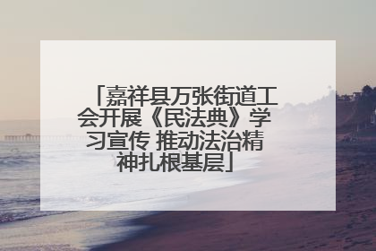 嘉祥县万张街道工会开展《民法典》学习宣传 推动法治精神扎根基层