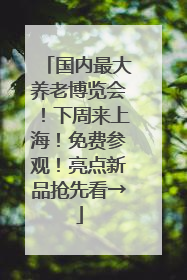国内最大养老博览会！下周来上海！免费参观！亮点新品抢先看→
