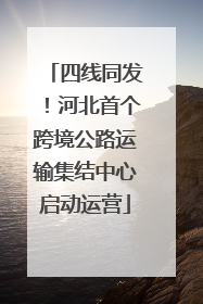 四线同发！河北首个跨境公路运输集结中心启动运营
