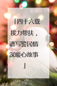 四十六载接力帮扶，谱写警民情深暖心故事