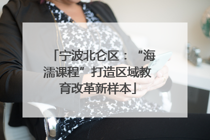 宁波北仑区：“海濡课程”打造区域教育改革新样本