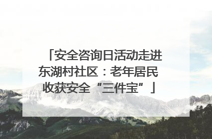 安全咨询日活动走进东湖村社区：老年居民收获安全“三件宝”