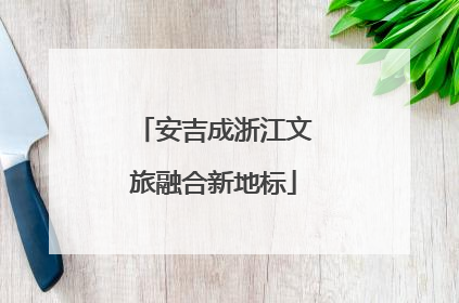 安吉成浙江文旅融合新地标