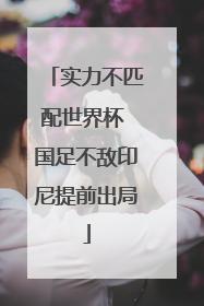 实力不匹配世界杯 国足不敌印尼提前出局