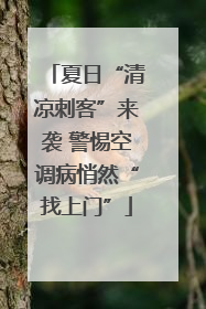 夏日“清凉刺客”来袭 警惕空调病悄然“找上门”