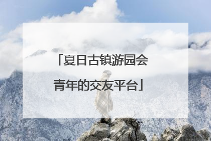 夏日古镇游园会 青年的交友平台
