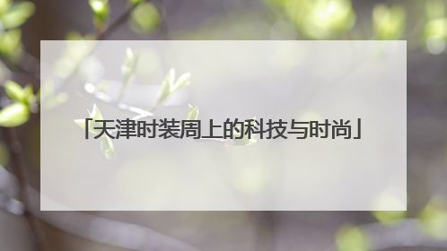 天津时装周上的科技与时尚
