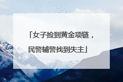 女子捡到黄金项链，民警辅警找到失主