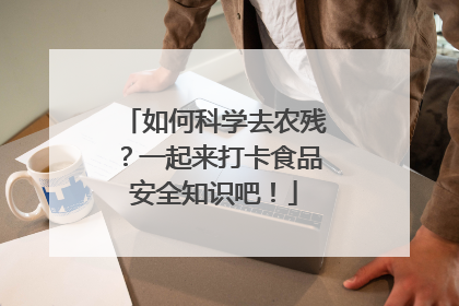 如何科学去农残？一起来打卡食品安全知识吧！