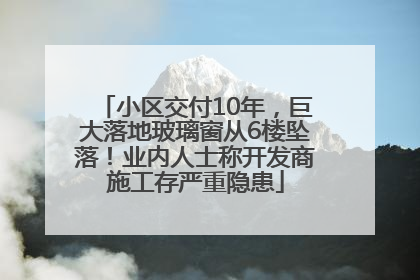 小区交付10年，巨大落地玻璃窗从6楼坠落！业内人士称开发商施工存严重隐患