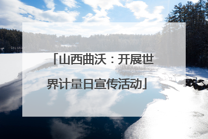 山西曲沃：开展世界计量日宣传活动