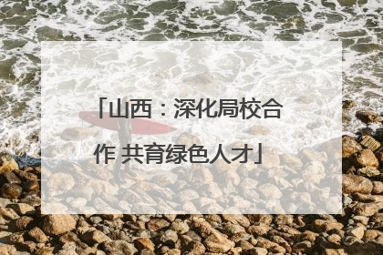 山西：深化局校合作 共育绿色人才