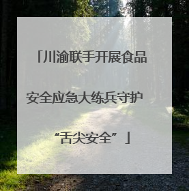 川渝联手开展食品安全应急大练兵守护“舌尖安全”