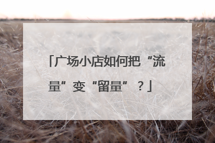 广场小店如何把“流量”变“留量”？