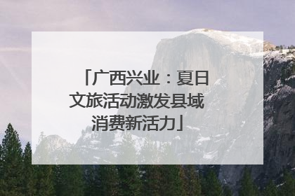 广西兴业：夏日文旅活动激发县域消费新活力