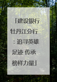 建设银行牡丹江分行：追寻英雄足迹 传承榜样力量