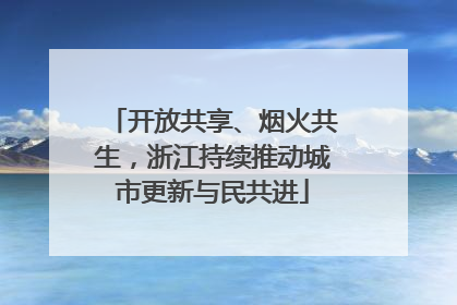 开放共享、烟火共生，浙江持续推动城市更新与民共进