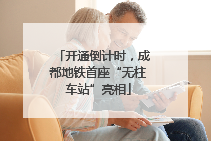 开通倒计时，成都地铁首座“无柱车站”亮相