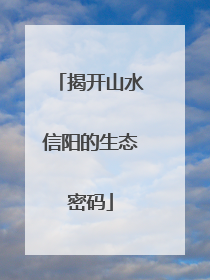 揭开山水信阳的生态密码