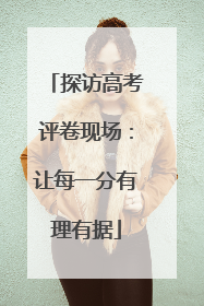 探访高考评卷现场：让每一分有理有据