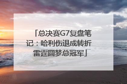 总决赛G7复盘笔记：哈利伤退成转折 雷霆圆梦总冠军