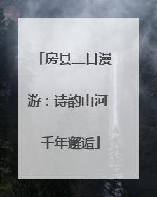 房县三日漫游：诗韵山河 千年邂逅