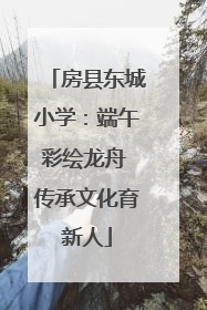房县东城小学：端午彩绘龙舟 传承文化育新人