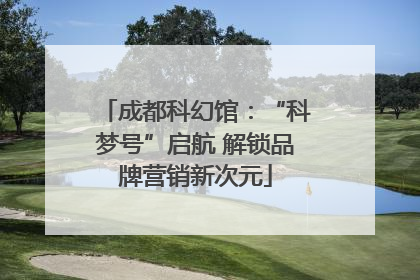 成都科幻馆：“科梦号”启航 解锁品牌营销新次元