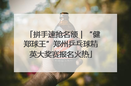 拼手速抢名额｜“健郑球王”郑州乒乓球精英大奖赛报名火热