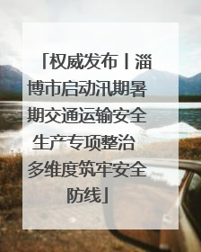权威发布丨淄博市启动汛期暑期交通运输安全生产专项整治 多维度筑牢安全防线