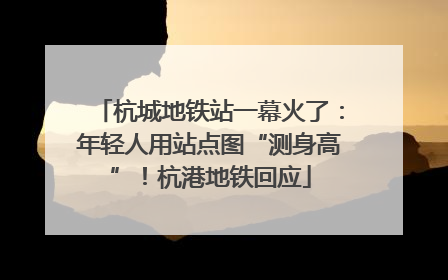 杭城地铁站一幕火了：年轻人用站点图“测身高”！杭港地铁回应