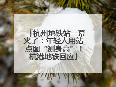 杭州地铁站一幕火了:年轻人用站点图“测身高”!杭港地铁回应