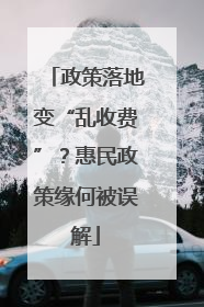 政策落地变“乱收费”？惠民政策缘何被误解