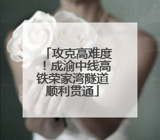 攻克高难度！成渝中线高铁荣家湾隧道顺利贯通