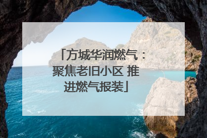 方城华润燃气：聚焦老旧小区 推进燃气报装