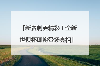 新赛制更精彩！全新世俱杯即将登场亮相