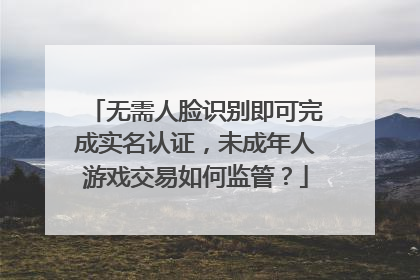 无需人脸识别即可完成实名认证，未成年人游戏交易如何监管？
