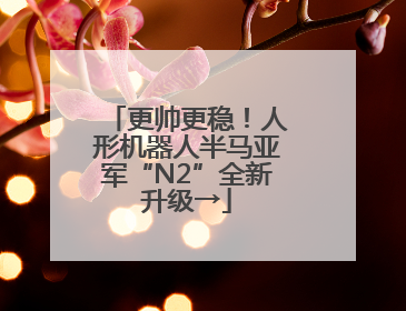 更帅更稳！人形机器人半马亚军“N2”全新升级→