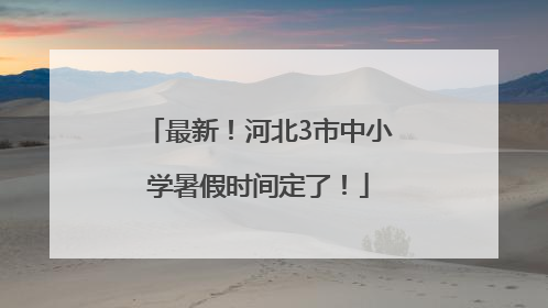 最新！河北3市中小学暑假时间定了！