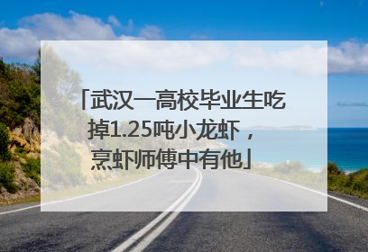 武汉一高校毕业生吃掉1.25吨小龙虾，烹虾师傅中有他