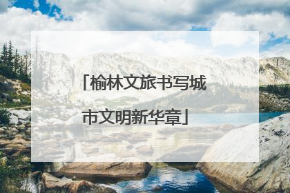 榆林文旅书写城市文明新华章