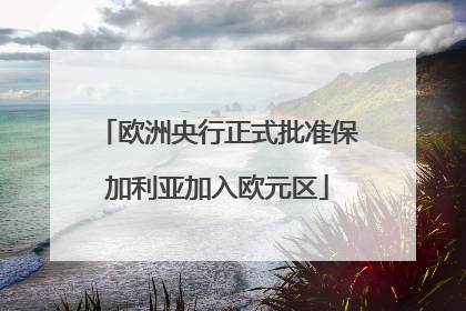 欧洲央行正式批准保加利亚加入欧元区