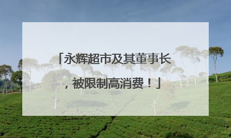 永辉超市及其董事长，被限制高消费！