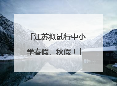 江苏拟试行中小学春假、秋假！