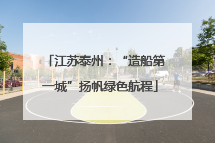 江苏泰州：“造船第一城”扬帆绿色航程
